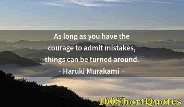 Quote by Albert Einstein: As long as you have the courage to admit mistakes, things can be turned around.