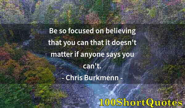 Quote by Albert Einstein: Be so focused on believing that you can that it doesn't matter if anyone says you can't.