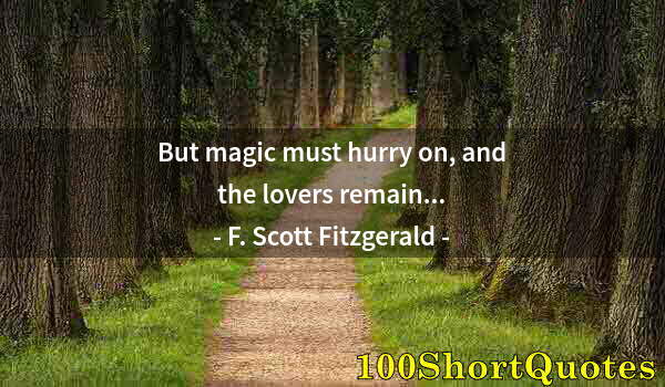 Quote by Albert Einstein: But magic must hurry on, and the lovers remain...
