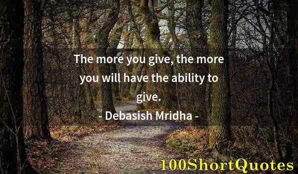 Quote by Albert Einstein: The more you give, the more you will have the ability to give.