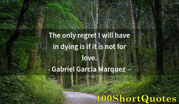 Quote by Albert Einstein: The only regret I will have in dying is if it is not for love.