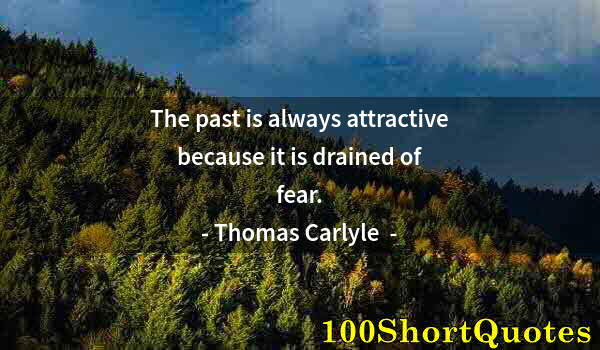Quote by Albert Einstein: The past is always attractive because it is drained of fear.