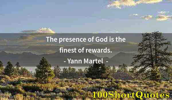 Quote by Albert Einstein: The presence of God is the finest of rewards.