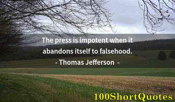 Quote by Albert Einstein: The press is impotent when it abandons itself to falsehood.