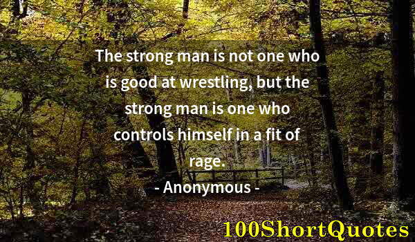 Quote by Albert Einstein: The strong man is not one who is good at wrestling, but the strong man is one who controls himself i...