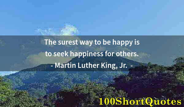Quote by Albert Einstein: The surest way to be happy is to seek happiness for others.