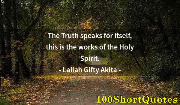 Quote by Albert Einstein: The Truth speaks for itself, this is the works of the Holy Spirit.