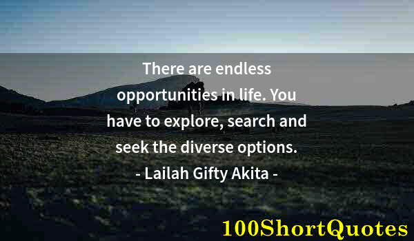 Quote by Albert Einstein: There are endless opportunities in life. You have to explore, search and seek the diverse options.