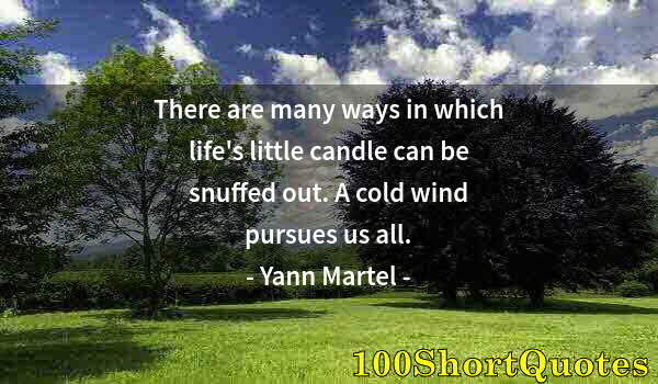 Quote by Albert Einstein: There are many ways in which life's little candle can be snuffed out. A cold wind pursues us all.
