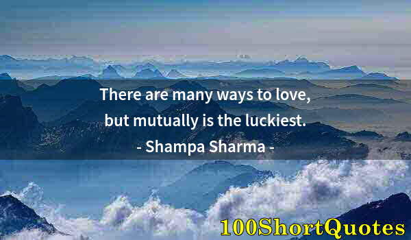 Quote by Albert Einstein: There are many ways to love, but mutually is the luckiest.