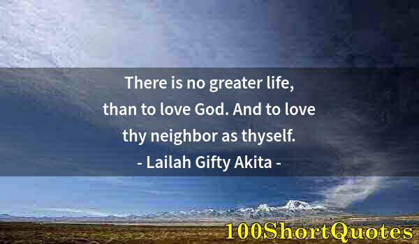 Quote by Albert Einstein: There is no greater life, than to love God. And to love thy neighbor as thyself.