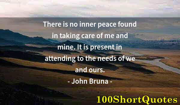 Quote by Albert Einstein: There is no inner peace found in taking care of me and mine. It is present in attending to the needs...