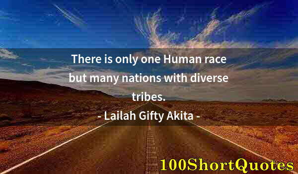 Quote by Albert Einstein: There is only one Human race but many nations with diverse tribes.