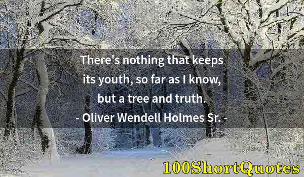 Quote by Albert Einstein: There's nothing that keeps its youth, so far as I know, but a tree and truth.