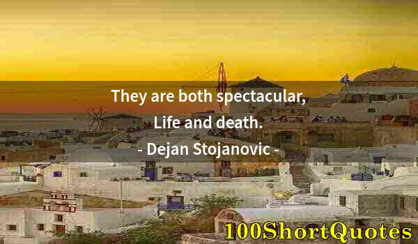 Quote by Albert Einstein: They are both spectacular, Life and death.