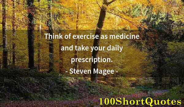 Quote by Albert Einstein: Think of exercise as medicine and take your daily prescription.