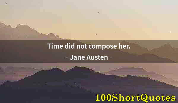 Quote by Albert Einstein: Time did not compose her.