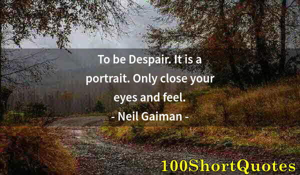 Quote by Albert Einstein: To be Despair. It is a portrait. Only close your eyes and feel.