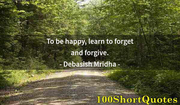 Quote by Albert Einstein: To be happy, learn to forget and forgive.