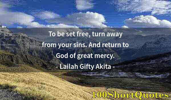 Quote by Albert Einstein: To be set free, turn away from your sins. And return to God of great mercy.
