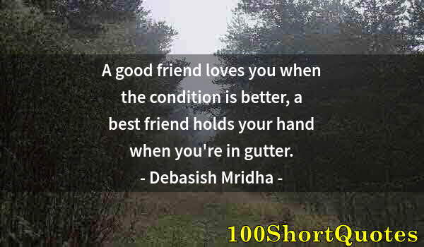 Quote by Albert Einstein: A good friend loves you when the condition is better, a best friend holds your hand when you're in g...