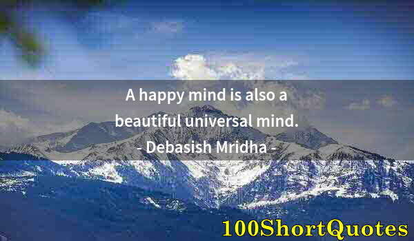 Quote by Albert Einstein: A happy mind is also a beautiful universal mind.