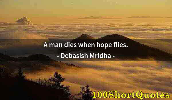 Quote by Albert Einstein: A man dies when hope flies.