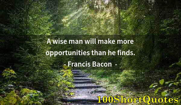 Quote by Albert Einstein: A wise man will make more opportunities than he finds.