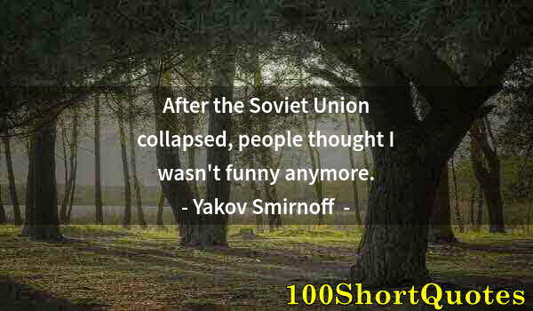 Quote by Albert Einstein: After the Soviet Union collapsed, people thought I wasn't funny anymore.
