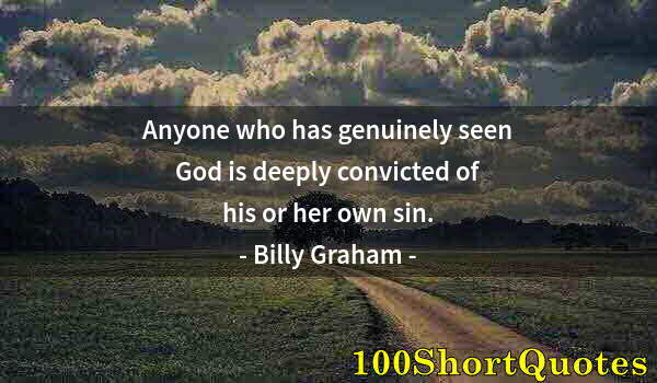 Quote by Albert Einstein: Anyone who has genuinely seen God is deeply convicted of his or her own sin.