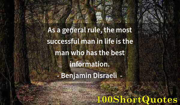 Quote by Albert Einstein: As a general rule, the most successful man in life is the man who has the best information.