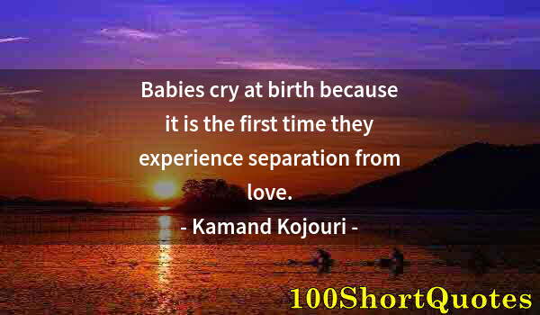 Quote by Albert Einstein: Babies cry at birth because it is the first time they experience separation from love.