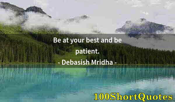 Quote by Albert Einstein: Be at your best and be patient.