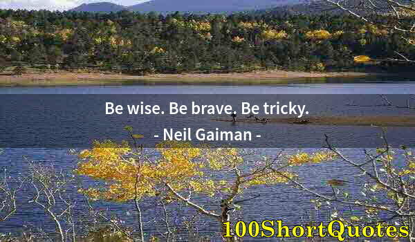 Quote by Albert Einstein: Be wise. Be brave. Be tricky.
