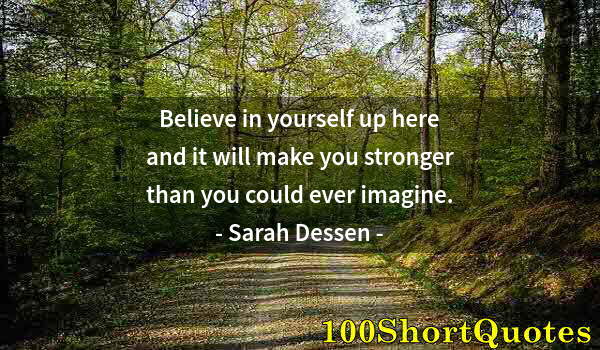 Quote by Albert Einstein: Believe in yourself up here and it will make you stronger than you could ever imagine.