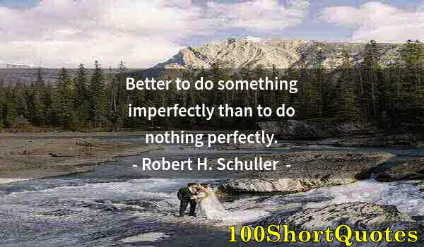 Quote by Albert Einstein: Better to do something imperfectly than to do nothing perfectly.
