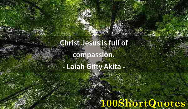 Quote by Albert Einstein: Christ Jesus is full of compassion.