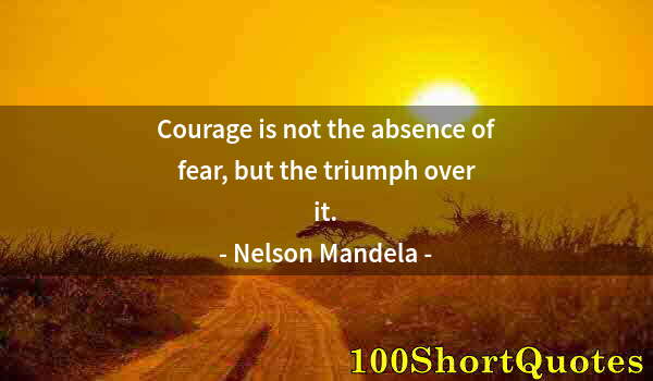 Quote by Albert Einstein: Courage is not the absence of fear, but the triumph over it.