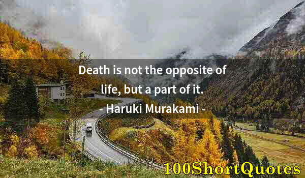 Quote by Albert Einstein: Death is not the opposite of life, but a part of it.
