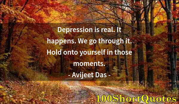Quote by Albert Einstein: Depression is real. It happens. We go through it. Hold onto yourself in those moments.
