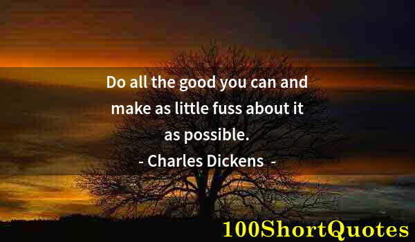 Quote by Albert Einstein: Do all the good you can and make as little fuss about it as possible.