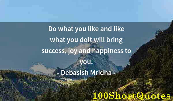 Quote by Albert Einstein: Do what you like and like what you doIt will bring success, joy and happiness to you.