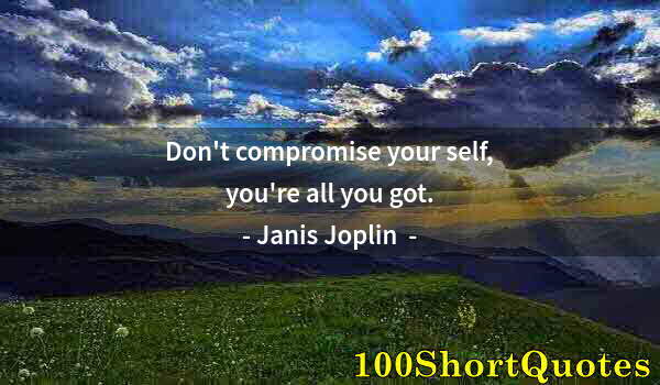 Quote by Albert Einstein: Don't compromise your self, you're all you got.