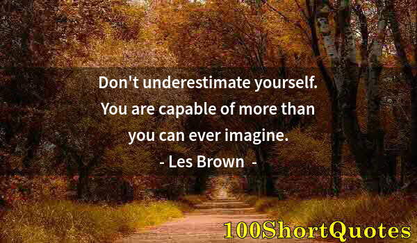 Quote by Albert Einstein: Don't underestimate yourself. You are capable of more than you can ever imagine.