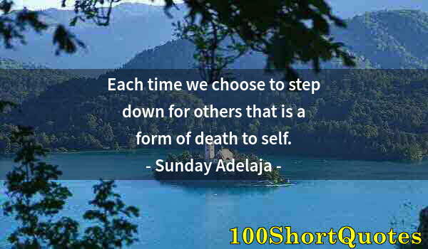 Quote by Albert Einstein: Each time we choose to step down for others that is a form of death to self.
