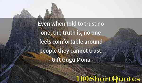 Quote by Albert Einstein: Even when told to trust no one, the truth is, no one feels comfortable around people they cannot tru...