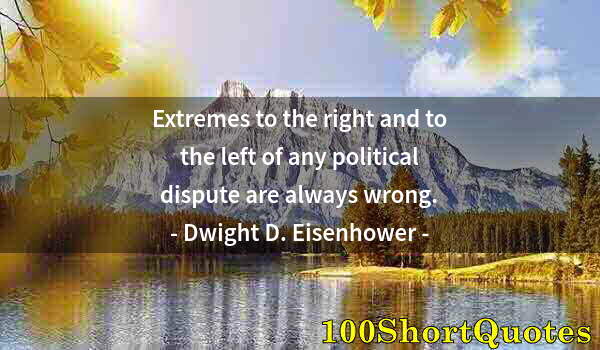 Quote by Albert Einstein: Extremes to the right and to the left of any political dispute are always wrong.