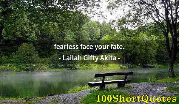 Quote by Albert Einstein: fearless face your fate.