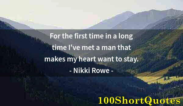 Quote by Albert Einstein: For the first time in a long time I've met a man that makes my heart want to stay.