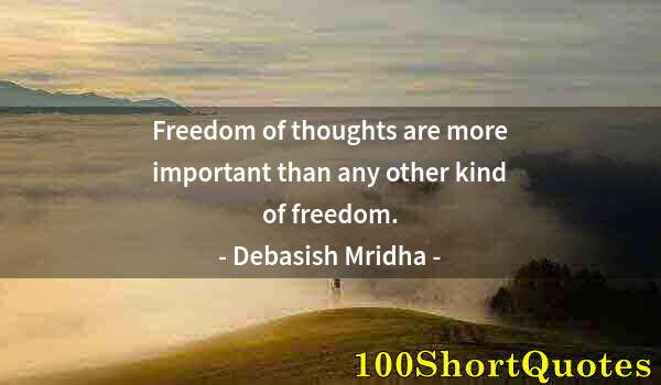 Quote by Albert Einstein: Freedom of thoughts are more important than any other kind of freedom.